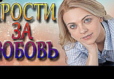 Мелодрамы о любви Прости за любовь 2016 русские фильмы и мелодрамы 2016