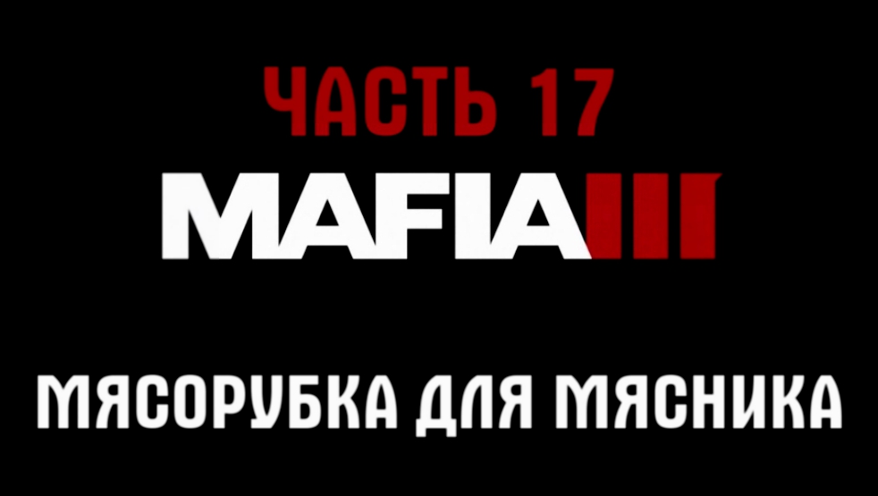 Mafia 3 Прохождение на русском #17 - Мясорубка для мясника [FullHD|PC] 