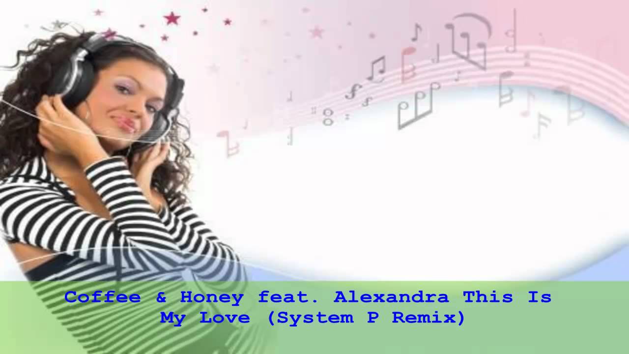 Coffee & Honey Feat. Alexandra - This is My Love (System P Remix)