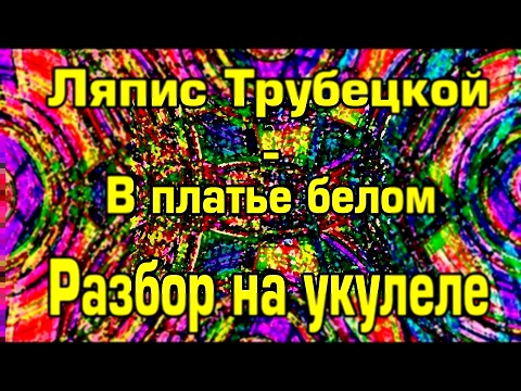 Ляпис Трубецкой - В платье белом (разбор на укулеле) 