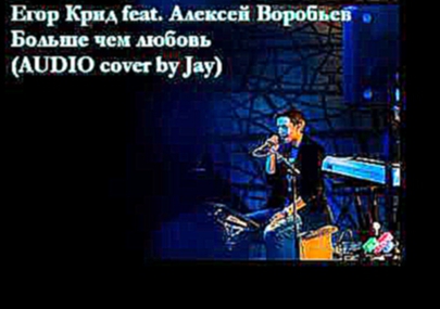 Егор Крид feat. Алексей Воробьев - Больше чем любовь (AUDIO cover by Jay) 