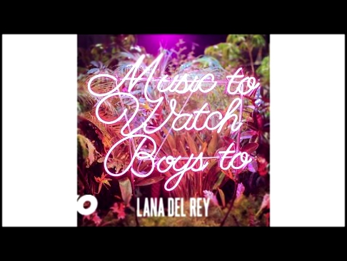 Lana Del Rey - Music To Watch Boys To Official Audio