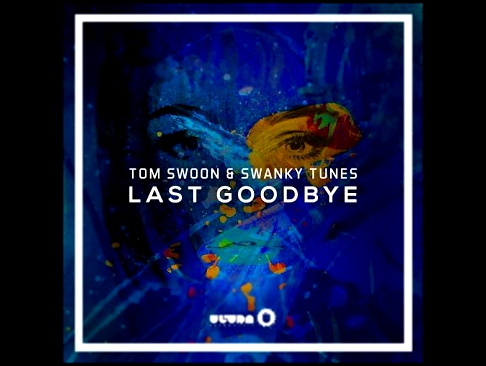 Tom Swoon & Swanky Tunes - Last Goodbye 