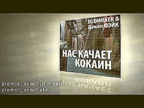 DJ DimixeR & Данил Фэйк -- НАС КАЧАЕТ КОКАИН (полная) 