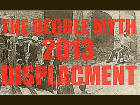 The Degree Myth 2013  Displacement The Big Shift  *RANT*