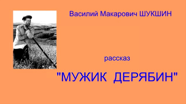 В.М. Шукшин, рассказ "Мужик Дерябин" 